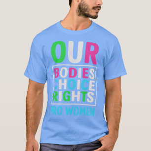 私たちの体私たちの選択Our Rights Pro Choice Femini Tシャツ