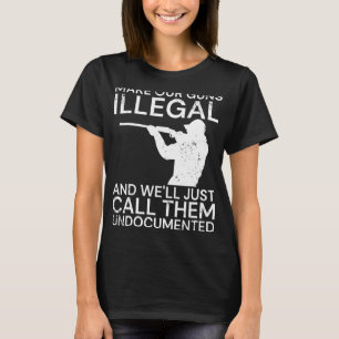 私たちの銃を違法にし、私たちは単にそれらをUndと呼ぶ Tシャツ