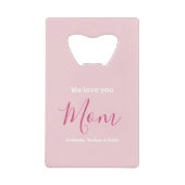 私たちはあなたを愛するママのピンクのミニマリスト クレジットカード栓抜き (正面)