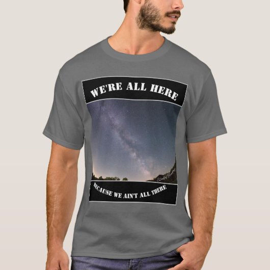 私たちはみんなそこにいないからここにいる Tシャツ (正面)