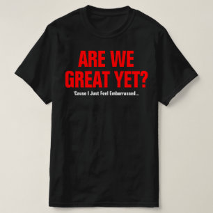 私たちはもう偉大な国になったの? 情けない気持ちでいっぱい Tシャツ