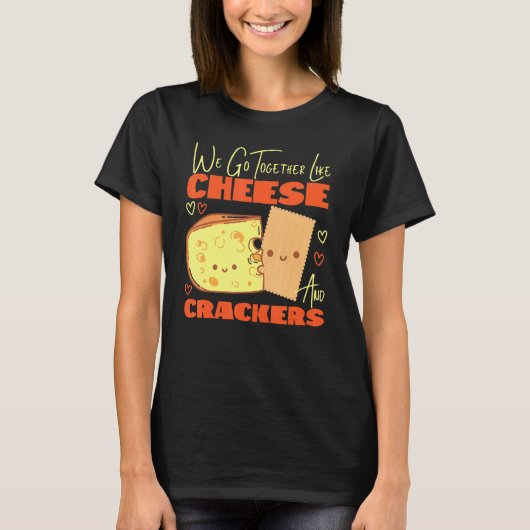 私たちはチーズとクラッカーのように一緒に行く Tシャツ (正面)