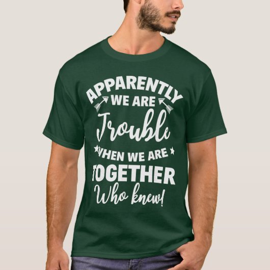 私たちは一緒にいるときに二倍偉大になるらしい誰が知ってたの Tシャツ (正面)