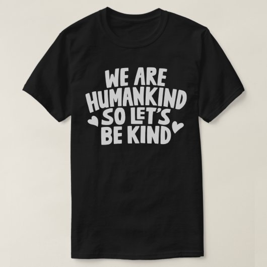 私たちは人間だから親切にしよう1 Tシャツ (デザイン正面)
