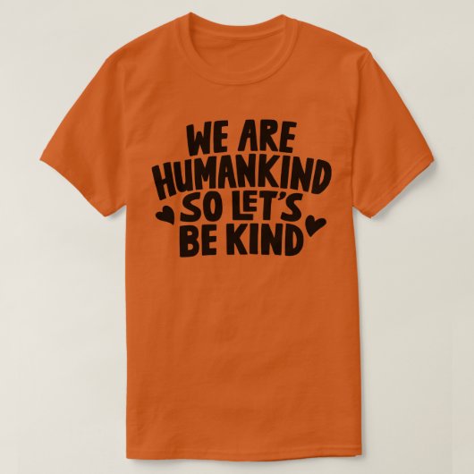 私たちは人間だから親切にしよう Tシャツ (デザイン正面)