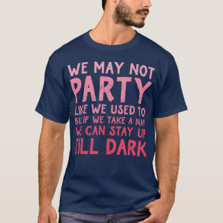 私たちは昔のようにパーティーをすることはできないかもしれませんが、昼寝をすれば Tシャツ