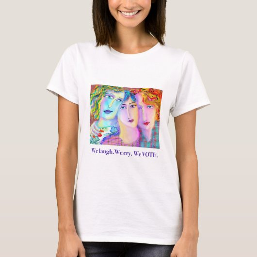 私たちは笑う。私たちは泣く。私たちは投票する。 Tシャツ (正面)