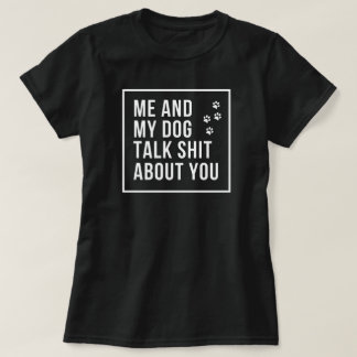 私と私の犬は、あなたについてたわごとを話す Tシャツ