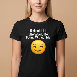 私なしじゃ人生つまらないでしょ Tシャツ