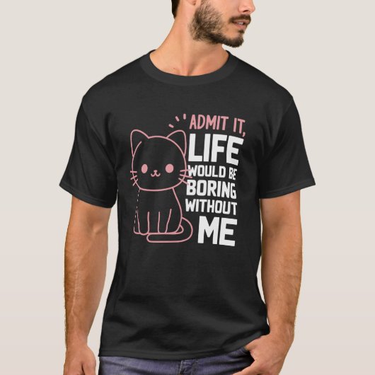 私なしじゃ人生つまんないでしょ 面白いネコ Tシャツ (正面)