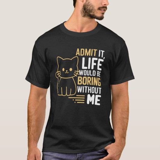 私なしじゃ人生つまんないよね？面白いネコ Tシャツ (正面)