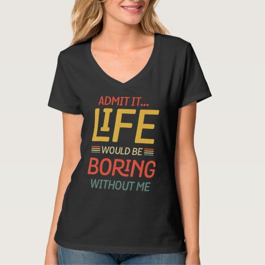 私なしじゃ人生はつまらないって認めてよね Tシャツ (正面)