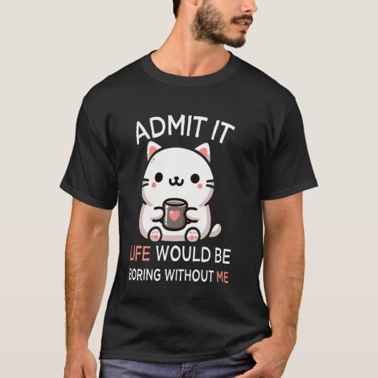 私なしじゃ人生はつまらないって認めて おもしろネコ Tシャツ (正面)