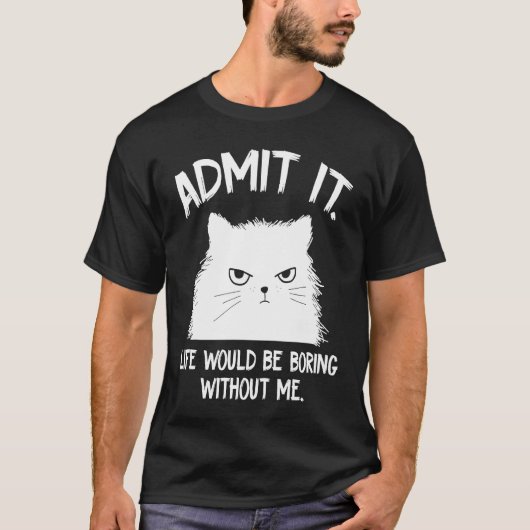 私なしじゃ人生はつまらないって認めて ネコの言葉 Tシャツ (正面)