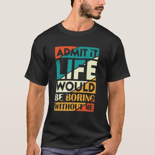 私なしじゃ人生は退屈だって認めて ファニー・セイ Tシャツ (正面)
