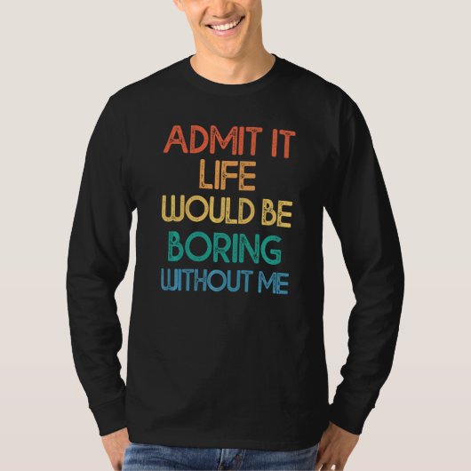 私なしじゃ人生は退屈だって認めて R Tシャツ (正面)