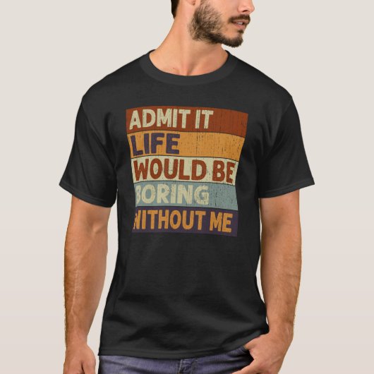 私なしでは人生は退屈だって認めてクオート Tシャツ (正面)