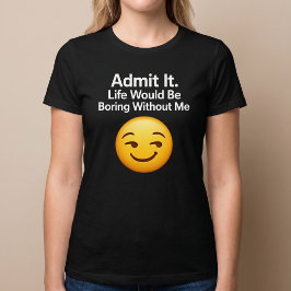私なしでは退屈な人生でしょう? Tシャツ