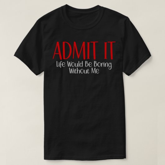 私なしで人生が退屈であることを認める10 Tシャツ (デザイン正面)