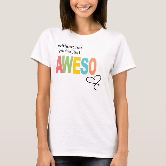 私なし、あなたはちょうどaweso tシャツ (正面)