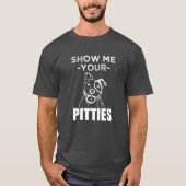 私にあなたのPittiesをおもしろいなピットブルのワイシャツ示して下さい Tシャツ (正面)
