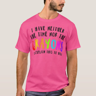 私にはこれを説明する時間もクレヨンもない Tシャツ
