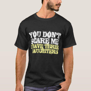 私には3人の娘がシャツを着ているので、怖がらせないで。 Tシャツ