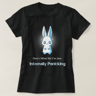私によってがちょうど内部的にパニック状態である私を気にしないで下さ Tシャツ