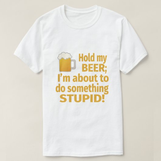 私によってが愚かな何かをすることを約ある私のビール|を握って下さい Tシャツ (デザイン正面)