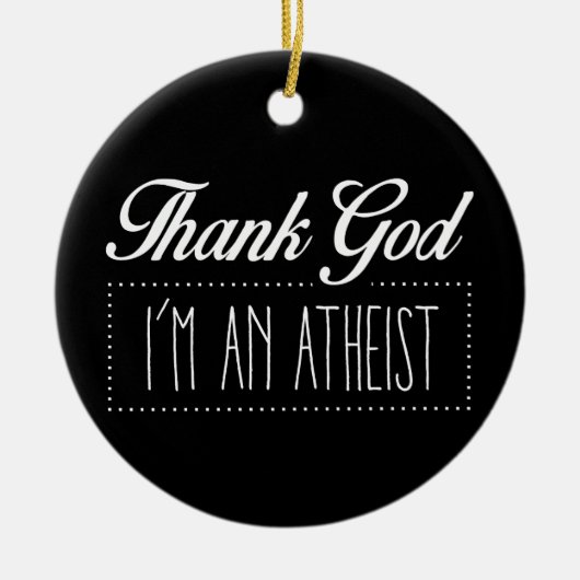私によってが無神論者である神を感謝していして下さい セラミックオーナメント (正面)