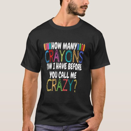 私にクレヨンをいくつ渡すつもりですか - 面白い皮肉 Tシャツ (正面)