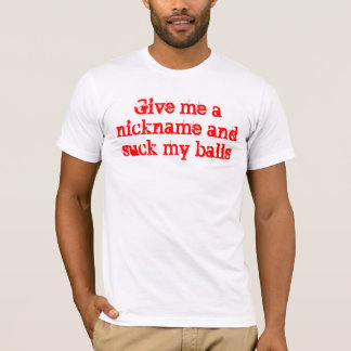 私にニックネームを与え、私の球を吸って下さい Tシャツ