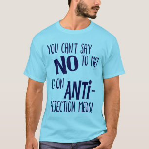 私にノーとは言えない!私は拒絶アンチの薬を飲んでいる Tシャツ