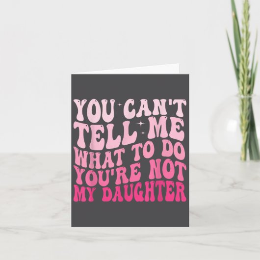 私に何をすべきかを指示できるのは娘を持つ親だけ You'Re Not My Daughte カード (正面)