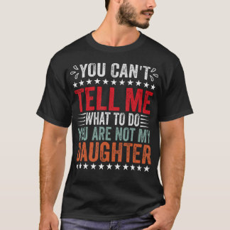 私に命令しないでよ。あなたは私の娘じゃない Tシャツ