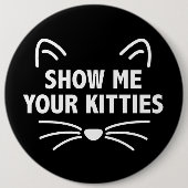 私に巨大なあなたの猫ちゃん- 6" --を円形ボタン示して下さい 缶バッジ (正面)