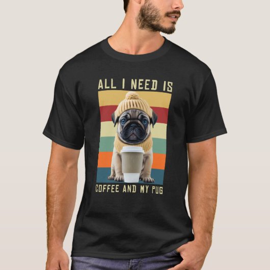 私に必要なのはコーヒーと私のパグだけ Tシャツ (正面)