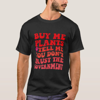 私に植物を買って政府を信用してないって言って Tシャツ