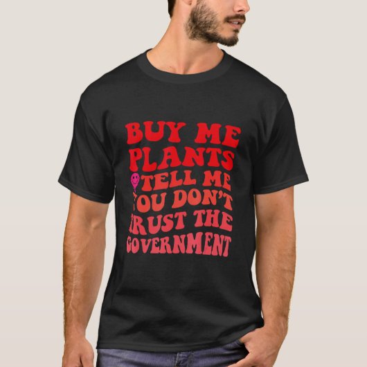私に植物を買って政府を信用してないって言って Tシャツ (正面)
