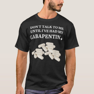 私のおもしろいガバペンチンを食べるまで話しかけてはいけない Tシャツ