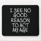 私のおもしろい年齢を振る舞う正当な理由はない。ジョークT マウスパッド (正面)
