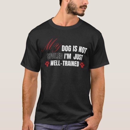 私のおもしろい犬は甘やかされていない、私はちょうど十分に訓練されている Tシャツ (正面)