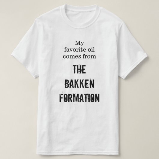 "私のお気に入りのな油Bakkenの形成から来ます"は Tシャツ (デザイン正面)