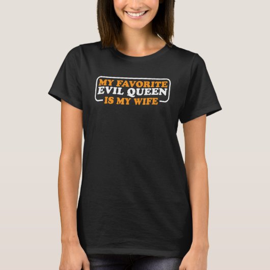私のお気に入りの邪悪な女王は私の妻 Tシャツ (正面)