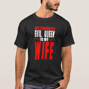 私のお気に入りの邪悪な女王は私の妻 Tシャツ