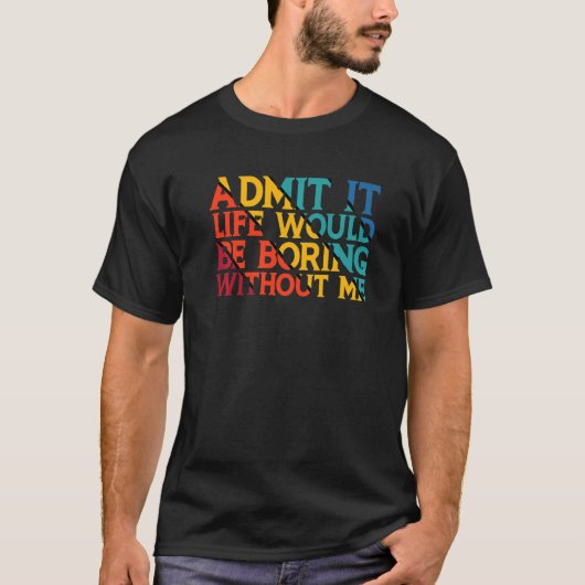 私のことわざがなければ退屈な人生だと認める Tシャツ (正面)