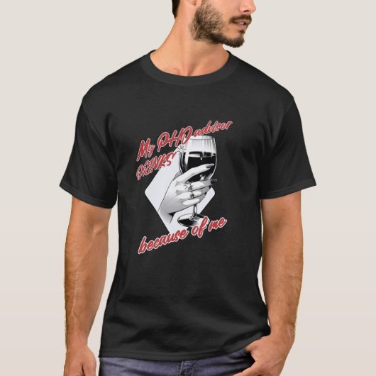 私のせいで博士課程の指導教員は飲酒する 面白い博士課程学生 Tシャツ (正面)
