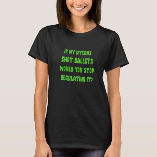 私のもし子宮の銃弾を調整しストップたい Tシャツ (正面)