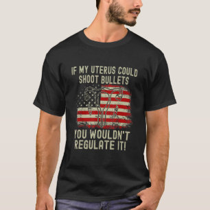 私のもし子宮はあなたが登録しない弾丸を撃つことができた Tシャツ
