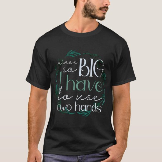 私のものは大きすぎて両手で持つ必要がある Tシャツ (正面)